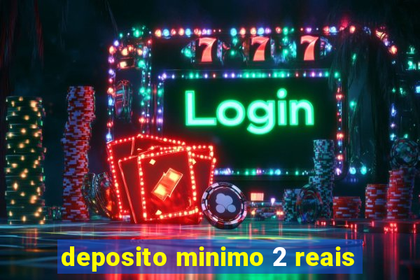 deposito minimo 2 reais